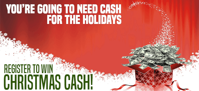 You are going to need cash for the holidays. Register to win Christmas Cash!